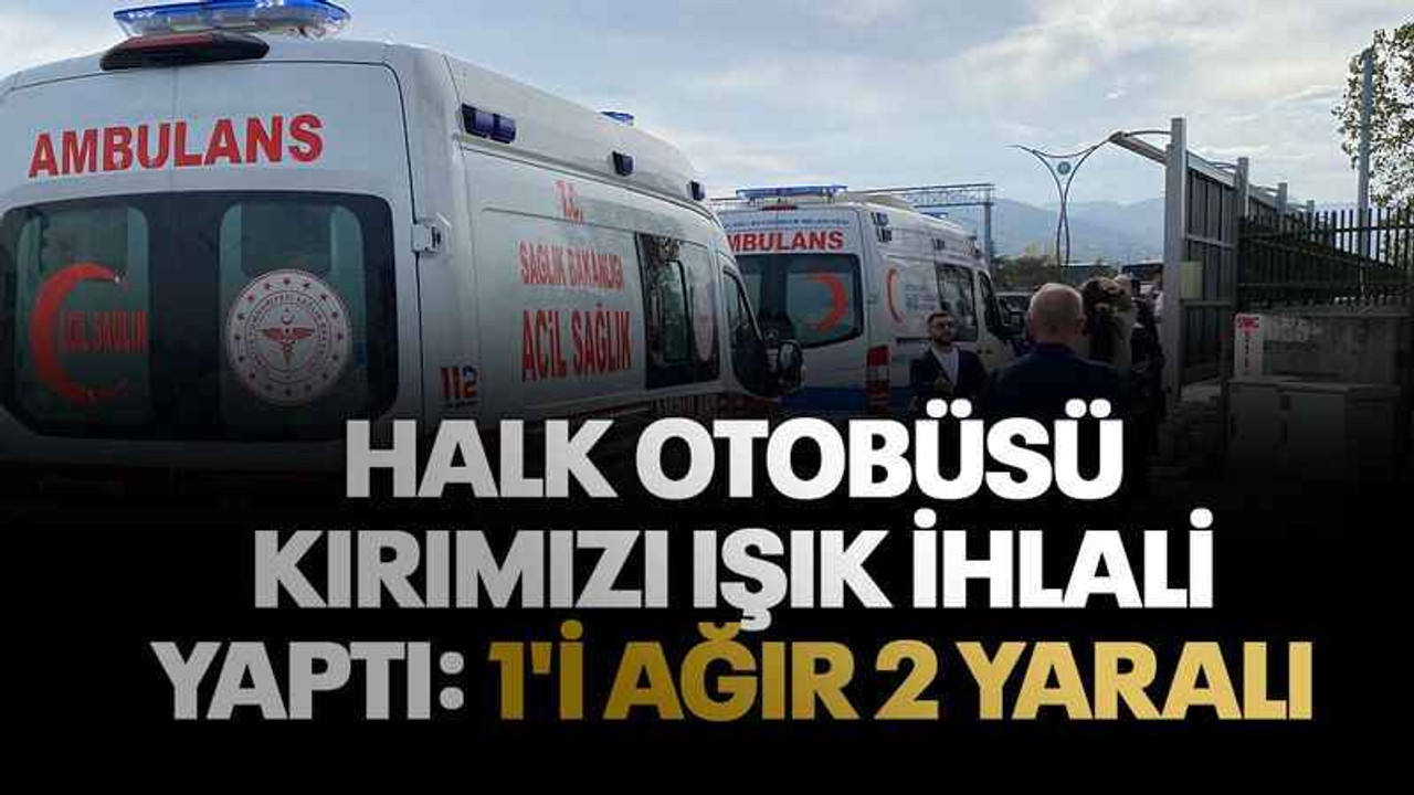 Halk otobüsü kırımızı ışık ihlali yaptı: 1'i ağır 2 yaralı